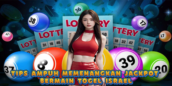 Tips Ampuh Memenangkan Jackpot Bermain Togel Israel