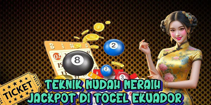 Teknik Mudah Meraih Jackpot di Togel Ekuador
