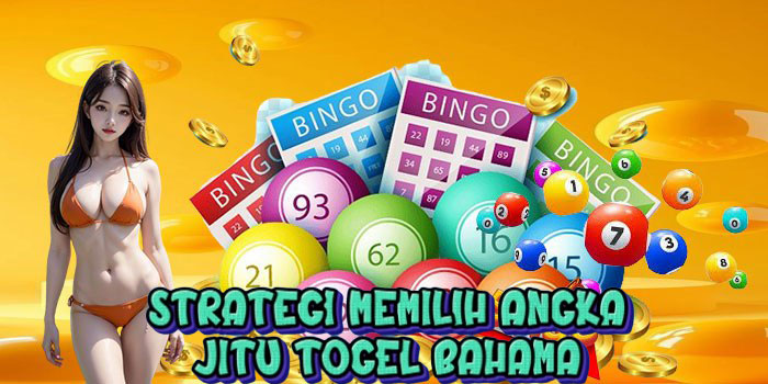 Strategi Memilih Angka Jitu Togel Bahama 