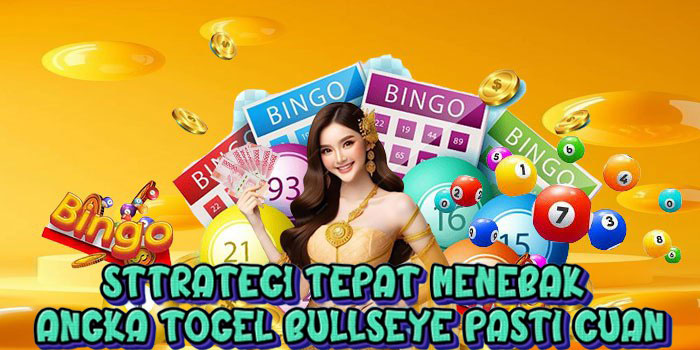 Sttrategi Tepat Menebak Angka Togel Bullseye Pasti Cuan