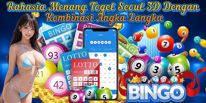 Rahasia Menang Togel Seoul 3D Dengan Kombinasi Angka Langka
